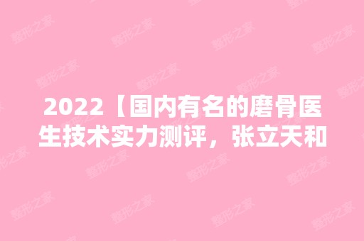 2024【国内有名的磨骨医生技术实力测评，张立天和曹栋弼选谁好?】