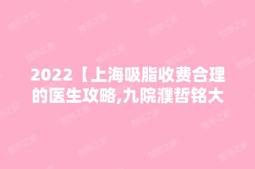 2024【上海吸脂收费合理的医生攻略,九院濮哲铭大腿吸脂不到两万】