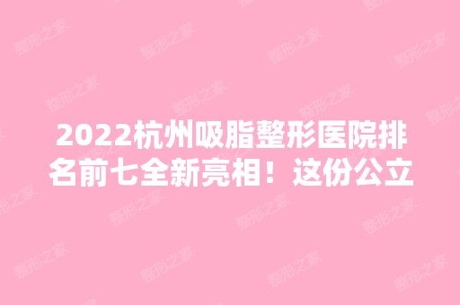 2024杭州吸脂整形医院排名前七全新亮相！这份公立三甲名单建议收藏