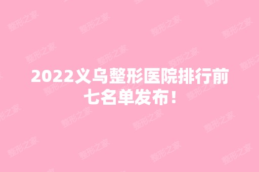 2024义乌整形医院排行前七名单发布！