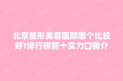 北京整形美容医院哪个比较好?排行榜前十实力口碑介绍！