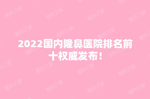 2024国内隆鼻医院排名前十权威发布！