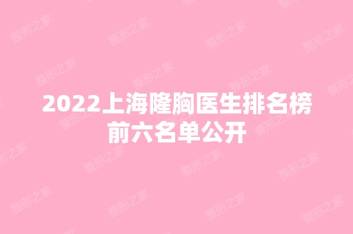 2024上海隆胸医生排名榜前六名单公开