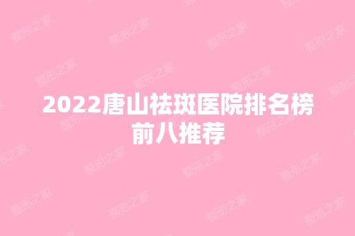 2024唐山祛斑医院排名榜前八推荐