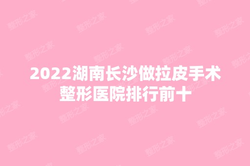 2024湖南长沙做拉皮手术整形医院排行前十