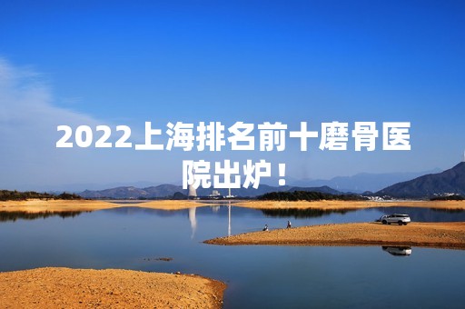 2024上海排名前十磨骨医院出炉！