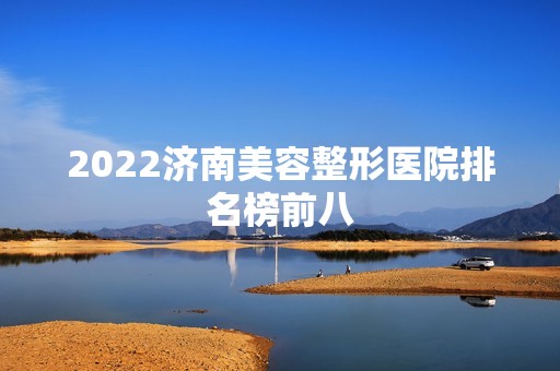 2024济南美容整形医院排名榜前八