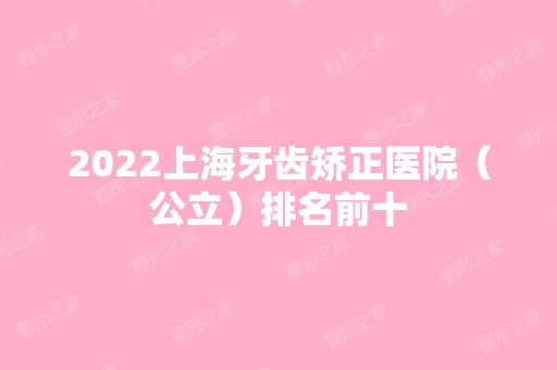 2024上海牙齿矫正医院（公立）排名前十