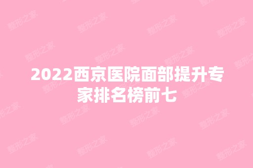 2024西京医院面部提升专家排名榜前七