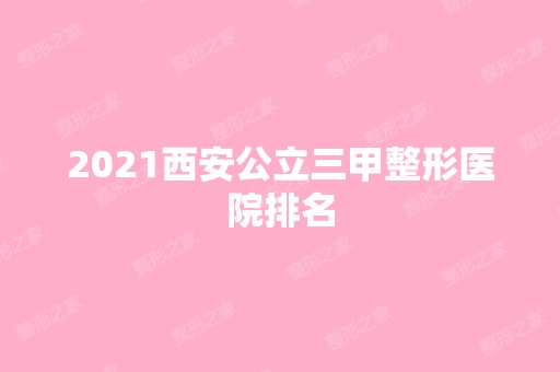 2024西安公立三甲整形医院排名