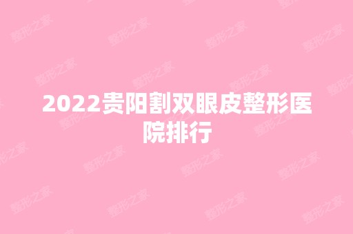 2024贵阳割双眼皮整形医院排行