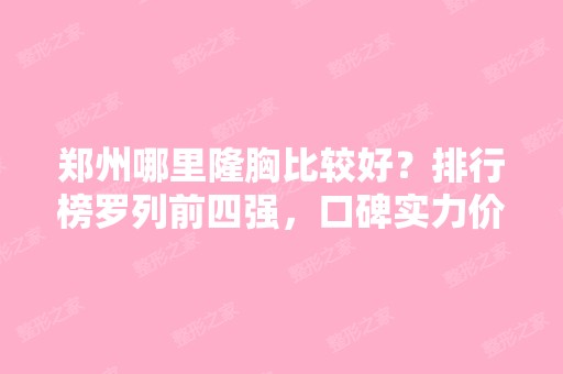 郑州哪里隆胸比较好？排行榜罗列前四强，口碑实力价格综合比拼