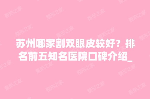 苏州哪家割双眼皮较好？排名前五知名医院口碑介绍_手术价格一览