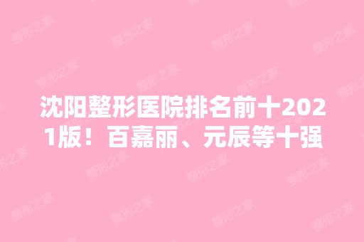 沈阳整形医院排名前十2024版！百嘉丽、元辰等十强一一斩获！价格清单在内！