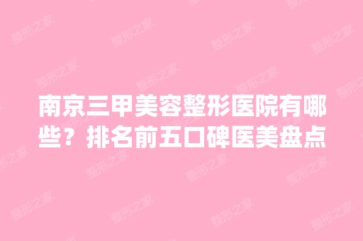 南京三甲美容整形医院有哪些？排名前五口碑医美盘点_附双眼皮价格表