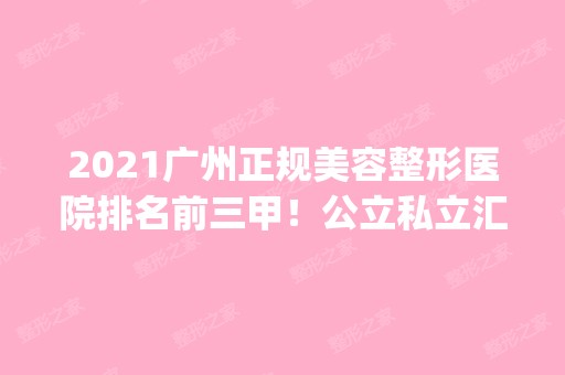 2024广州正规美容整形医院排名前三甲！公立私立汇总_价格表全面了解！