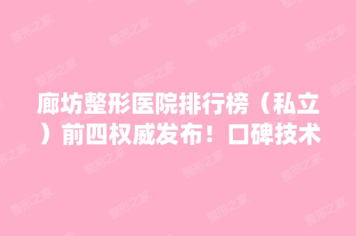 廊坊整形医院排行榜（私立）前四权威发布！口碑技术盘点_价格均价查询