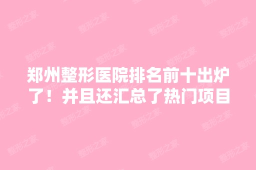 郑州整形医院排名前十出炉了！并且还汇总了热门项目价格2024收费标准