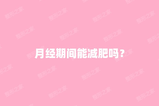 月经期间能减肥吗？