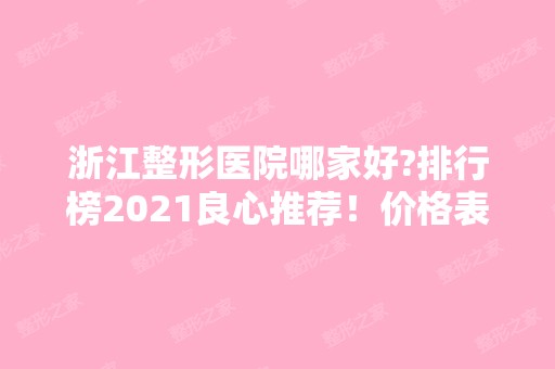 浙江整形医院哪家好?排行榜2024良心推荐！价格表收费查询