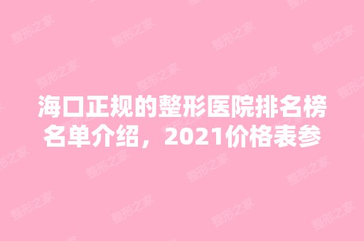 海口正规的整形医院排名榜名单介绍，2024价格表参考