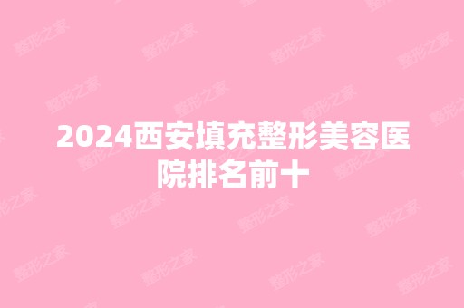 2024西安填充整形美容医院排名前十