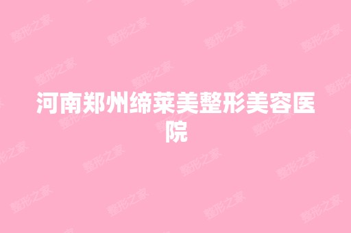 河南郑州缔莱美整形美容医院