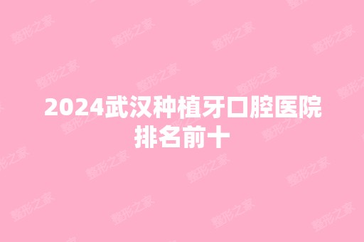 2024武汉种植牙口腔医院排名前十