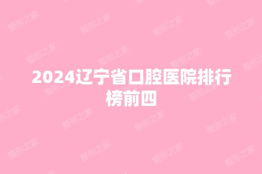 2024辽宁省口腔医院排行榜前四