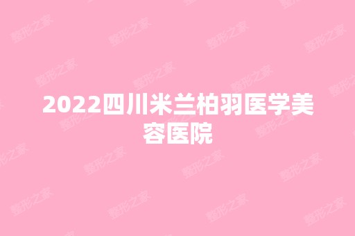 2024四川米兰柏羽医学美容医院