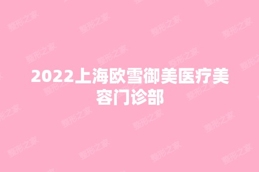 2024上海欧雪御美医疗美容门诊部