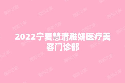 2024宁夏慧清雅妍医疗美容门诊部