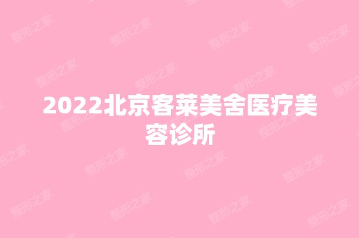 2024北京客莱美舍医疗美容诊所