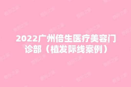 2024广州倍生医疗美容门诊部（植发际线案例）