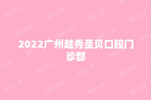 2024广州越秀圣贝口腔门诊部