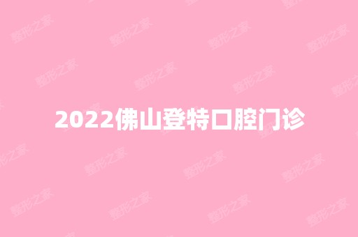 2024佛山登特口腔门诊