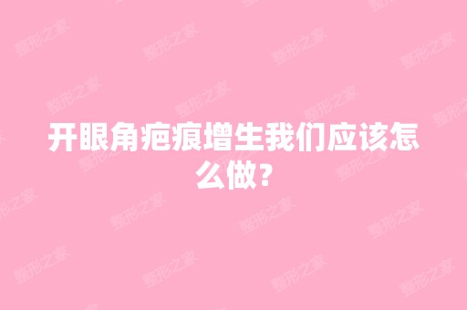 开眼角疤痕增生我们应该怎么做？