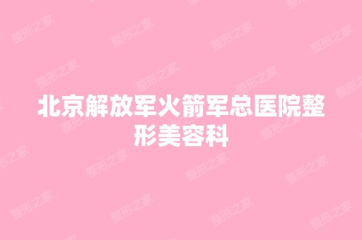 北京解放军火箭军总医院整形美容科