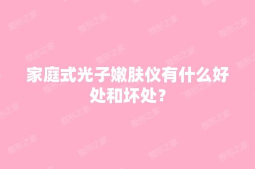 家庭式光子嫩肤仪有什么好处和坏处？