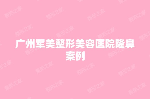 广州军美整形美容医院隆鼻案例