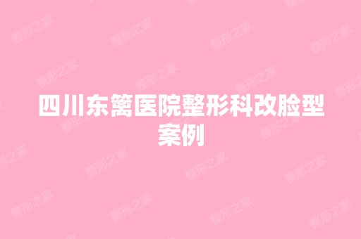 四川东篱医院整形科改脸型案例