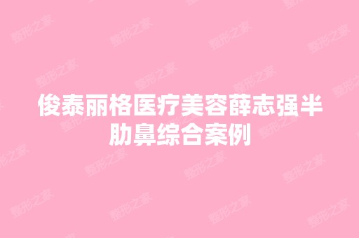 俊泰丽格医疗美容薛志强半肋鼻综合案例