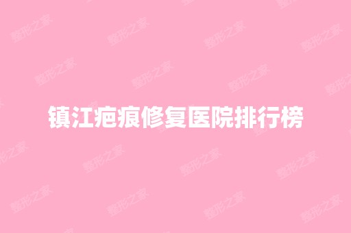 镇江疤痕修复医院排行榜