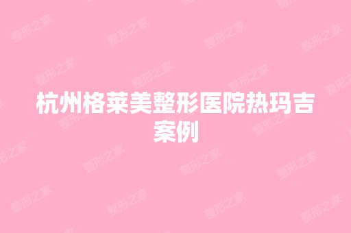 杭州格莱美整形医院热玛吉案例