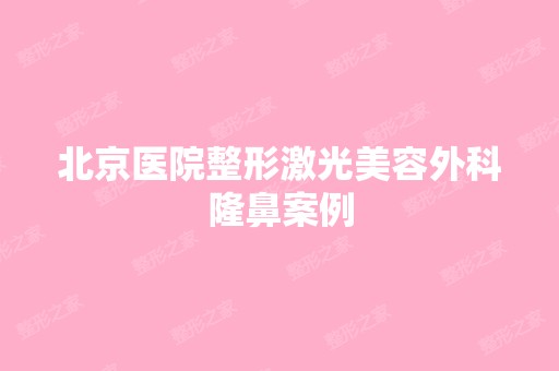 北京医院整形激光美容外科隆鼻案例