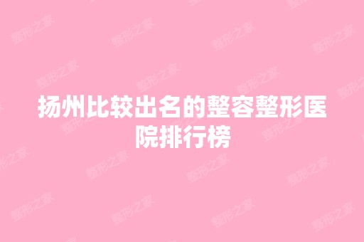 扬州比较出名的整容整形医院排行榜