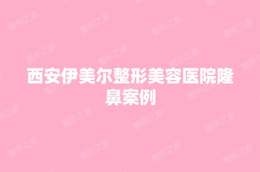 西安伊美尔整形美容医院隆鼻案例