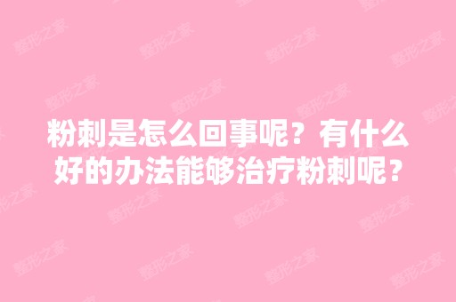 粉刺是怎么回事呢？有什么好的办法能够治疗粉刺呢？知道的进来讲讲...