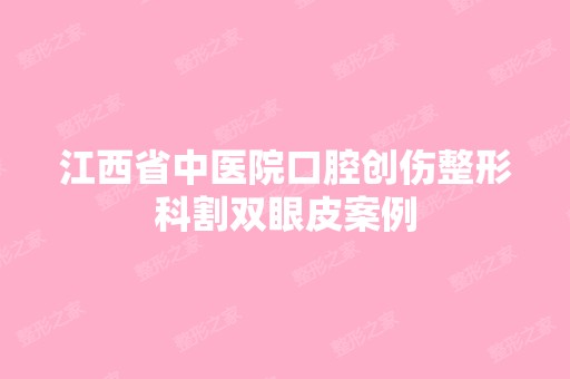 江西省中医院口腔创伤整形科割双眼皮案例