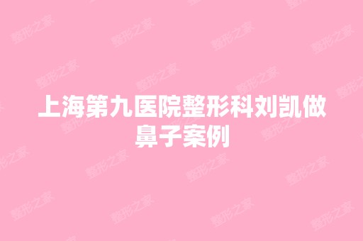 上海第九医院整形科刘凯做鼻子案例